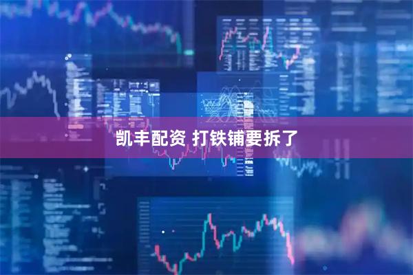 凯丰配资 打铁铺要拆了